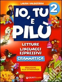 Io, Tu e Pilù. Letture, linguaggi espressivi. Per la 2ª classe elementare libro