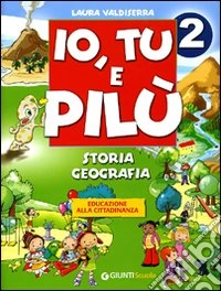 Io, Tu e Pilù. Storia, geografia. Per la 2ª classe elementare libro