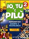 Io, Tu e Pilù. Matematica Scienze e Tecnologia. Per la 2« classe elementare libro