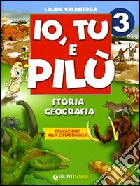 Io, Tu e Pilù. Storia, geografia, educazione alla cittadinanza. Per la 3ª classe elementare libro