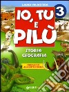 Io, Tu e Pilù. Storia, geografia, educazione alla cittadinanza. Per la 3ª classe elementare libro