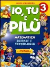 Io, Tu e Pilù. Matematica, scienze e tecnologia. Educazione alla cittadinanza. Per la 3ª classe elementare libro