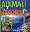 Animali. 150 record. Ediz. illustrata libro