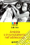 Amicizia e innamoramento nell'adolescenza libro di Petter Guido