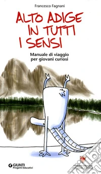 Alto Adige in tutti i sensi. Manuale di viaggio per giovani curiosi libro