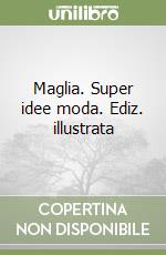 Maglia. Super idee moda. Ediz. illustrata