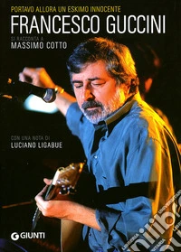 Portavo allora un eskimo innocente. Francesco Guccini si racconta a Massimo Cotto libro