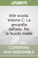 Arte scuola. Volume C: La geografia dell'arte. Per la Scuola media libro