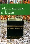 Atlante illustrato dell'Islam. Ediz. illustrata libro