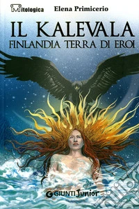 Il Kalevala. Finlandia terra di eroi libro