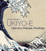 Ukiyo-e. Hokusai, Hiroshige, Utamaro. Ediz. illustrata libro