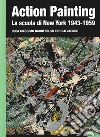 Action painting. La scuola di New York 1943-1959. Ediz. illustrata libro