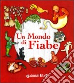 Un mondo di fiabe. Ediz. illustrata libro