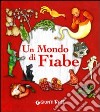 Un mondo di fiabe. Ediz. illustrata libro