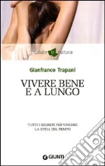 Vivere bene e a lungo. Tutti i segreti per vincere la sfida del tempo libro