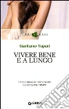 Vivere bene e a lungo. Tutti i segreti per vincere la sfida del tempo libro