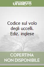 Codice sul volo degli uccelli. Ediz. inglese libro