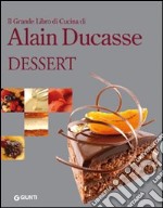 Il grande libro di cucina di Alain Ducasse. Dessert. Ediz. illustrata libro