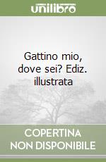 Gattino mio, dove sei? Ediz. illustrata libro