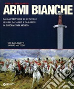 Storia illustrata delle armi bianche. Ediz. illustrata libro