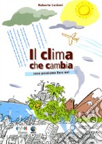 Il clima che cambia. Cosa possiamo fare noi libro