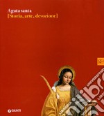 Agata santa. Storia, arte, devozione libro