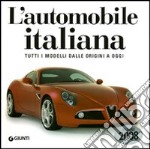 L'automobile italiana. Tutti i modelli dalle origini a oggi. Ediz. illustrata libro