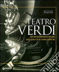 Teatro Verdi. 150 anni di spettacolo italiano dalle quinte di un teatro fiorentino. Ediz. illustrata libro