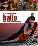 Il grande libro del ballo. Storia, generi, stili da tutto il mondo. Ediz. illustrata libro