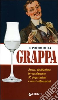 Il piacere della grappa. Ediz. illustrata