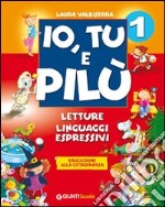 Io, tu e Pilù. Per la 1ª classe elementare. Ediz. illustrata libro