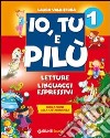 Io, tu e Pilù. Per la 1ª classe elementare. Ediz. illustrata libro