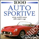 1000 auto sportive. Storia, modelli classici, tecnica dalle origini a oggi. Ediz. illustrata libro