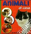 Animali di casa. Ediz. illustrata libro