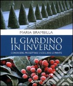 Il giardino in inverno. Conoscere, progettare e scegliere le piante. Ediz. illustrata libro