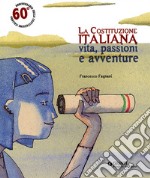 La Costituzione italiana. Vita, passioni e avventure