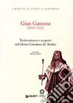 Gian Gastone (1671-1737). Testimonianze e scoperte sull'ultimo Granduca de' Medici libro