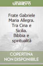 Frate Gabriele Maria Allegra. Tra Cina e Sicilia. Bibbia e spiritualità