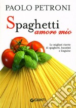 Spaghetti amore mio. Le migliori ricette di spaghetti, bucatini e linguine. Ediz. illustrata libro