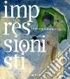 Impressionisti. La nascita dell'arte moderna. Ediz. illustrata libro