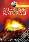 Catastrofi naturali. Ediz. illustrata libro