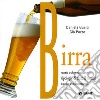 Birra. Storia e degustazione, tipologie di tutto il mondo, ricette e abbinamenti libro