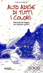 Alto Adige di tutti i colori. Manuale di viaggio per giovani curiosi. Ediz. illustrata libro