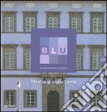 Blu. Palazzo d'arte e cultura. Storia e collezioni libro