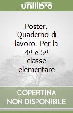 Poster. Quaderno di lavoro. Per la 4ª e 5ª classe elementare libro