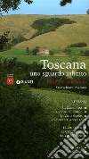 Toscana uno sguardo infinito. Guida al paesaggio. Ediz. illustrata libro