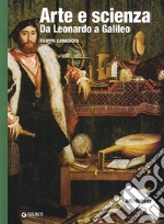 Arte e scienza. Da Leonardo a Galileo. Ediz. illustrata libro