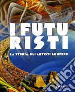 I futuristi. La storia, gli artisti, le opere. Ediz. illustrata