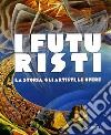 I futuristi. La storia, gli artisti, le opere. Ediz. illustrata libro