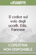 Il codice sul volo degli uccelli. Ediz. francese libro